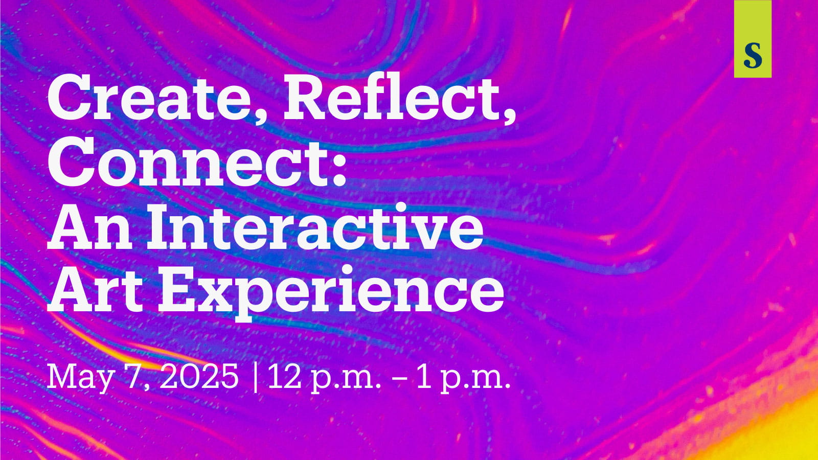 CREATE, REFLECT, CONNECT: AN INTERACTIVE ART EXPERIENCE | May 7, 2025 | 12–1 p.m.